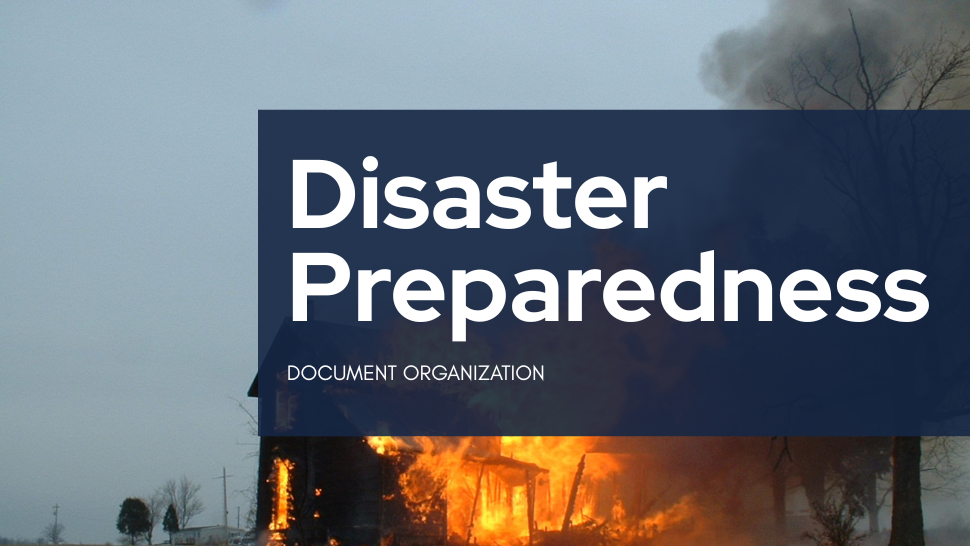 Image of house burning with text overlay stating "disaster preparedness" and subtext "document organization"